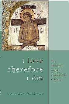 i love therefore i am the theological legacy of archimandrite sophrony 1st edition nicholas v sakharov