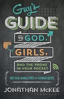 guys guide to god girls and the phone in your pocket 101 real world tips for teenaged guys 1st edition