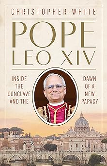 pope leo xiv inside the conclave and the dawn of a new papacy 1st edition christopher white 0829459472,