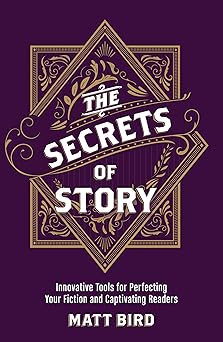 the secrets of story innovative tools for perfecting your fiction and captivating readers 1st edition matt