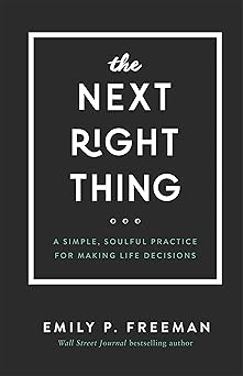 the next right thing a simple soulful practice for making life decisions 1st edition emily p freeman