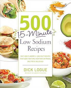 500 15 minute low sodium recipes fast and flavorful low salt recipes that save you time keep you on track and