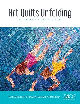 art quilts unfolding 50 years of innovation 1st edition nancy bavor ,lisa ellis ,martha sielman ,sandra sider