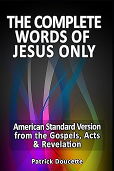 the complete words of jesus only a american standard version from the gospels acts and revelation 1st edition