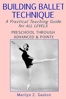 building ballet technique a practical teaching guide for all levels 1st edition marilyn z gaston 150881371x,