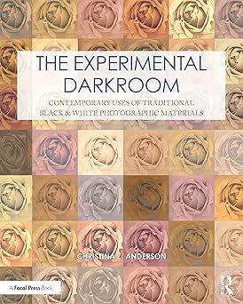 the experimental darkroom contemporary uses of traditional black and white photographic materials 1st edition