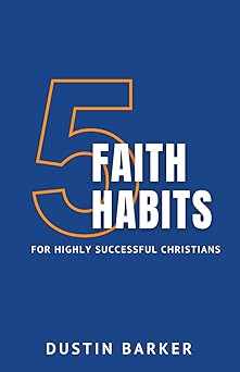 5 faith habits for highly successful christians 1st edition dustin barker 1735025224, 978-1735025223
