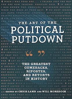 the art of the political putdown the greatest comebacks ripostes and retorts in history 1st edition chris