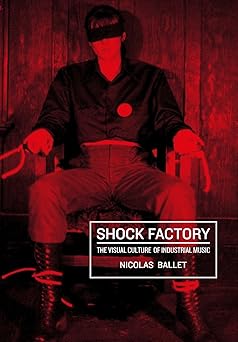 shock factory the visual culture of industrial music 1st edition nicolas ballet 1835950787, 978-1835950784