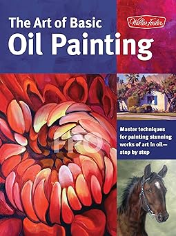 the art of basic oil painting master techniques for painting stunning works of art in oil step by step 1st