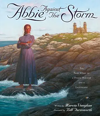 abbie against the storm the true story of a young heroine and a lighthouse 1st edition marcia vaughan ,bill