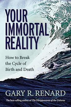 your immortal reality how to break the cycle of birth and death 1st edition gary r renard 1401906982,