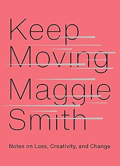 keep moving notes on loss creativity and change 1st edition maggie smith 1982132078, 978-1982132071