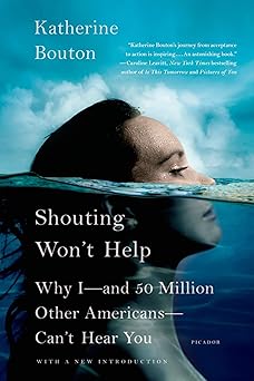shouting wont help why i and 50 million other americans cant hear you 1st edition katherine bouton