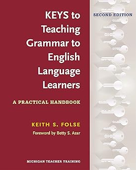 keys to teaching grammar to english language learners second ed a practical handbook 1st edition keith s