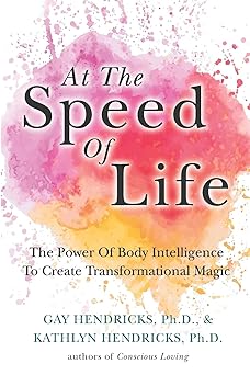 at the speed of life the power of body intelligence to create transformational magic 1st edition dr gay