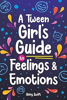 a tween girls guide to feelings and emotions mastering self love and building self esteem the essential