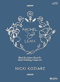 rachel and leah bible study book what two sisters teach us about combating comparison 1st edition nicki