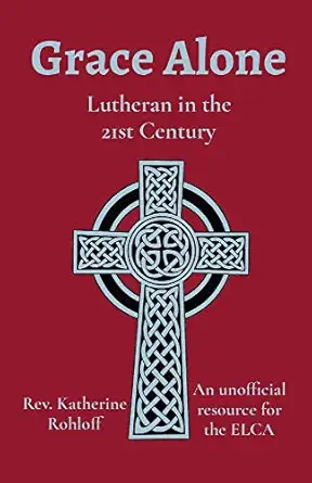 grace alone lutheran in the 21st century 1st edition katherine rohloff 1087890802, 978-1087890807