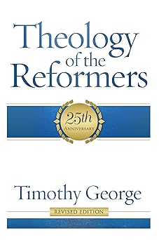 theology of the reformers 25th anniversary 1st edition timothy george 0805401954, 978-0805401950
