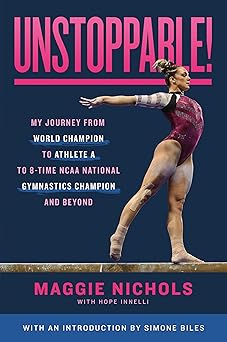 unstoppable my journey from world champion to athlete a to 8 time ncaa national gymnastics champion and