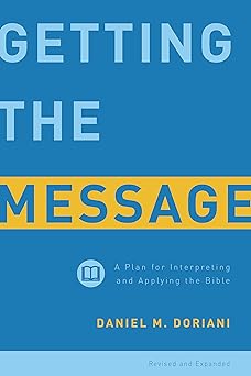 getting the message a plan for interpreting and applying the bible 1st edition daniel m doriani 1629950149,