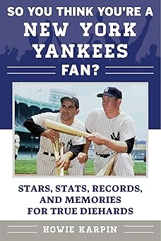 so you think youre a new york yankees fan stars stats records and memories for true diehards 1st edition