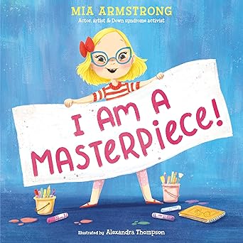 i am a masterpiece an empowering story about inclusivity and growing up with down syndrome 1st edition mia