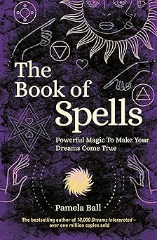 the book of spells powerful magic to make your dreams come true 1st edition pamela ball 1839406909,