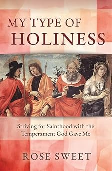 my type of holiness striving for sainthood with the temperament god gave me 1st edition rose sweet