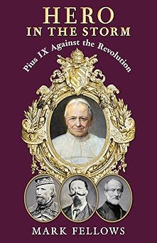 hero in the storm pius ix against the revolution 1st edition mark fellows 1998492419, 978-1998492411