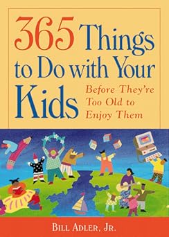 365 things to do with your kids before theyre too old to enjoy them 1st edition bill adler 0809226111,