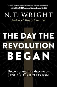 the day the revolution began reconsidering the meaning of jesuss crucifixion 1st edition n t wright