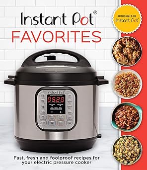 instant pot favorites fast fresh and foolproof recipes for your electric pressure cooker 1st edition