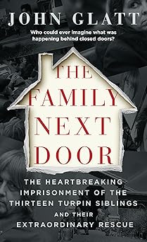 the family next door the heartbreaking imprisonment of the thirteen turpin siblings and their extraordinary