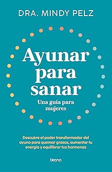 ayunar para sanar una gua a para mujeres descubre el poder transformador del ayuno para quemar grasas