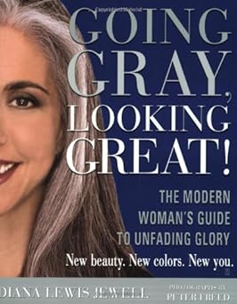 going gray looking great the modern womans guide to unfading glory 1st edition diana lewis jewell ,peter