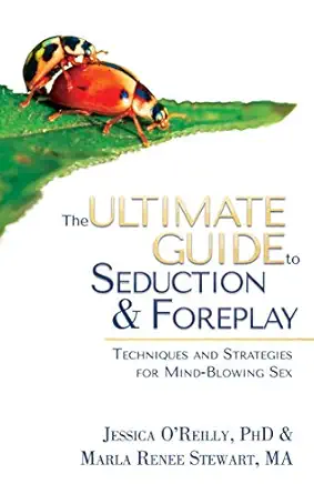 the ultimate guide to seduction and foreplay techniques and strategies for mind blowing sex 1st edition