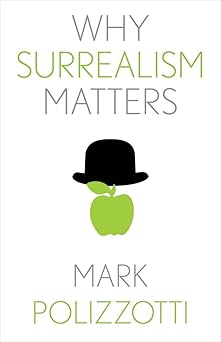 why surrealism matters 1st edition mark polizzotti 0300257090, 978-0300257090