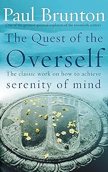 the quest of the overself the classic work on how to achieve serenity of mind 1st edition paul brunton