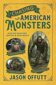 chasing american monsters over 250 creatures cryptids and hairy beasts 1st edition jason offutt 0738759953,