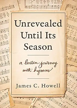 unrevealed until its season a lenten journey with hymns 1st edition james c howell 0835819736, 978-0835819732