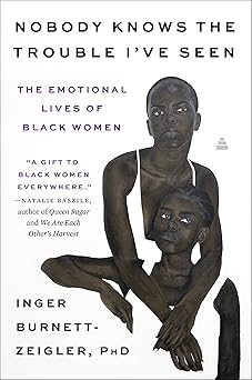 nobody knows the trouble ia ve seen the emotional lives of black women 1st edition inger burnett zeigler