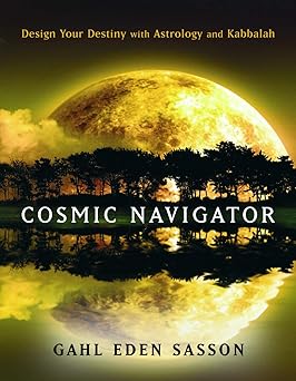 cosmic navigator design your destiny with astrology and kabbalah 1st edition gahl eden sasson 1578634202,