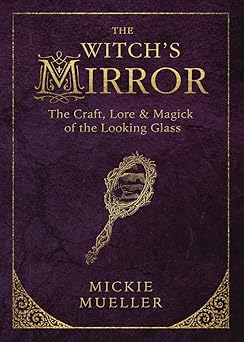 the witchs mirror the craft lore and magick of the looking glass 1st edition mickie mueller 0738747912,