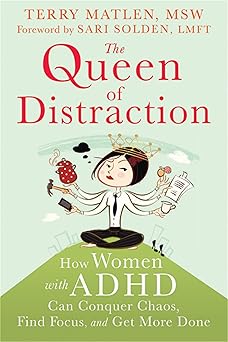 the queen of distraction how women with adhd can conquer chaos find focus and get more done 1st edition terry