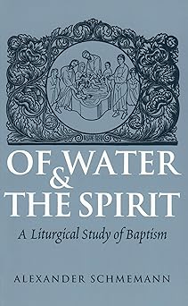 of water and the spirit a liturgical study of baptism 1st edition alexander schmemann 0913836109,