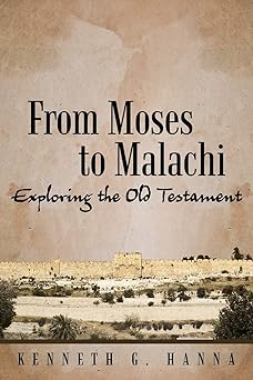 from moses to malachi exploring the old testament 1st edition kenneth g g hanna 1490893970, 978-1490893976