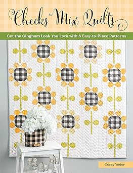 checks mix quilts get the gingham look you love with 8 easy to piece patterns 1st edition corey yoder
