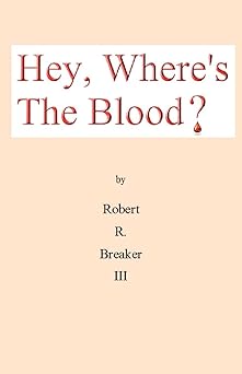 hey wheres the blood 1st edition robert r breaker iii 1463762860, 978-1463762865